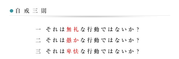 自戒三則 一 それは無礼な行動ではないか？ 二 それは卑怯な行動ではないか？ 三 それは愚かな行動ではないか？