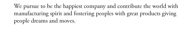 Our company contributes to society through the creation of products and the training of skilled personnel, and our aim is to be the world’s number one company for happiness through products and services which move people and inspire dreams.