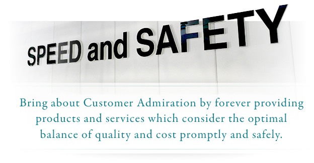 Bring about Customer Admiration by forever providing products and services which consider the optimal balance of quality and cost promptly and safely.